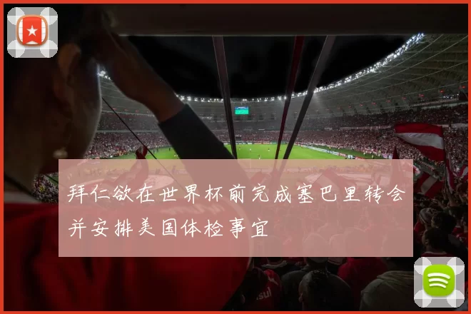 拜仁欲在世界杯前完成塞巴里转会并安排美国体检事宜